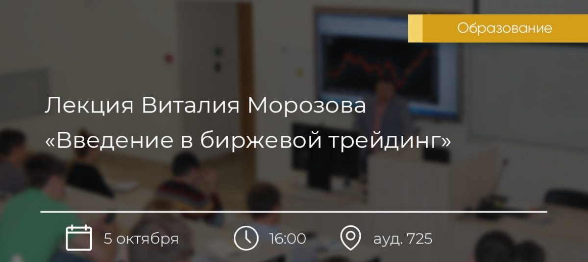 5 октября в 16:00 в ауд. 725 состоится открытая лекция Виталия Морозова на тему: «Введение в биржевой трейдинг». В рамках лекции будут рассмотрены вопросы разумного подхода к распоряжению финансами