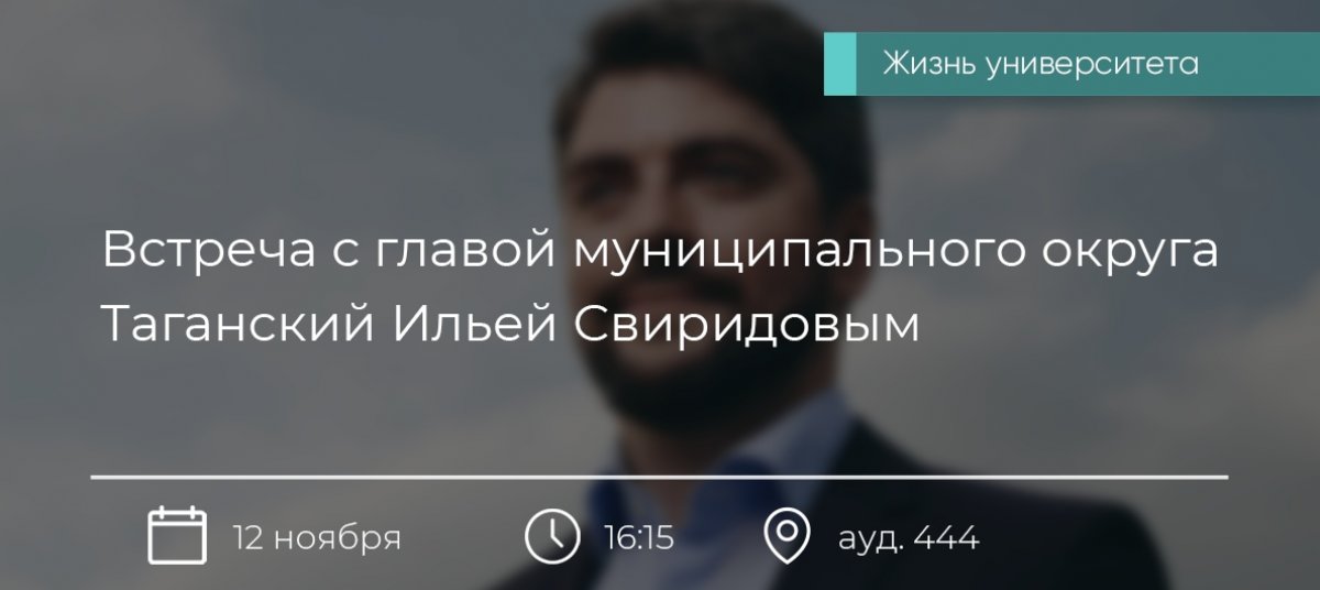 12 ноября 2018 года в 16:15 в аудитории 444 для всех желающих состоится встреча с главой муниципального округа Таганский