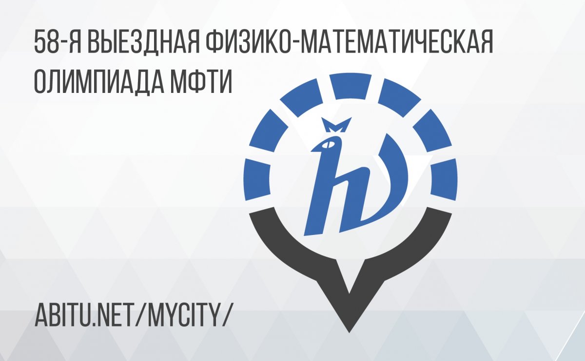 Приглашаем учеников 8-11 классов к участию в 58-й Выездной физико-математической олимпиаде МФТИ. Школьники более младших классов могут выполнять задания за 8 класс