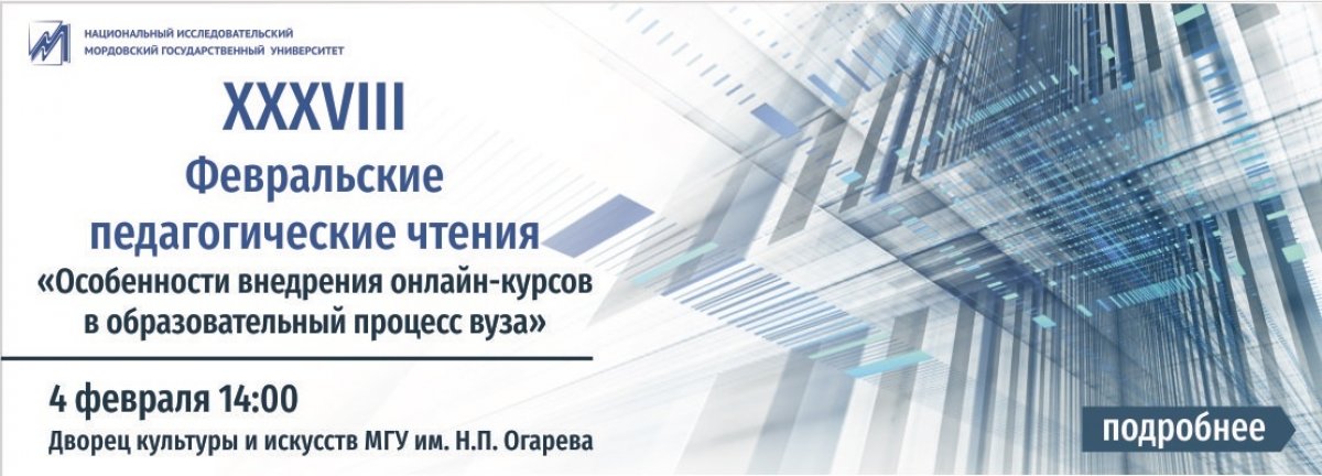 4 февраля в 14.00 в зале Дворца культуры и искусств МГУ им. Н.П. Огарева состоятся XXXVIII Февральские педагогические чтения на тему «Особенности внедрения онлайн-курсов в образовательный процесс вуза».