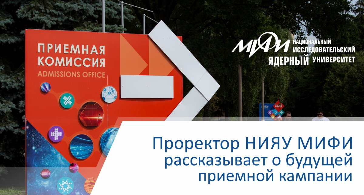 Не за горами начало новой приемной кампании в НИЯУ МИФИ. Чем в этом году она будет отличаться от предыдущих? Есть ли новые направления подготовки, новые льготы для абитуриентов?
