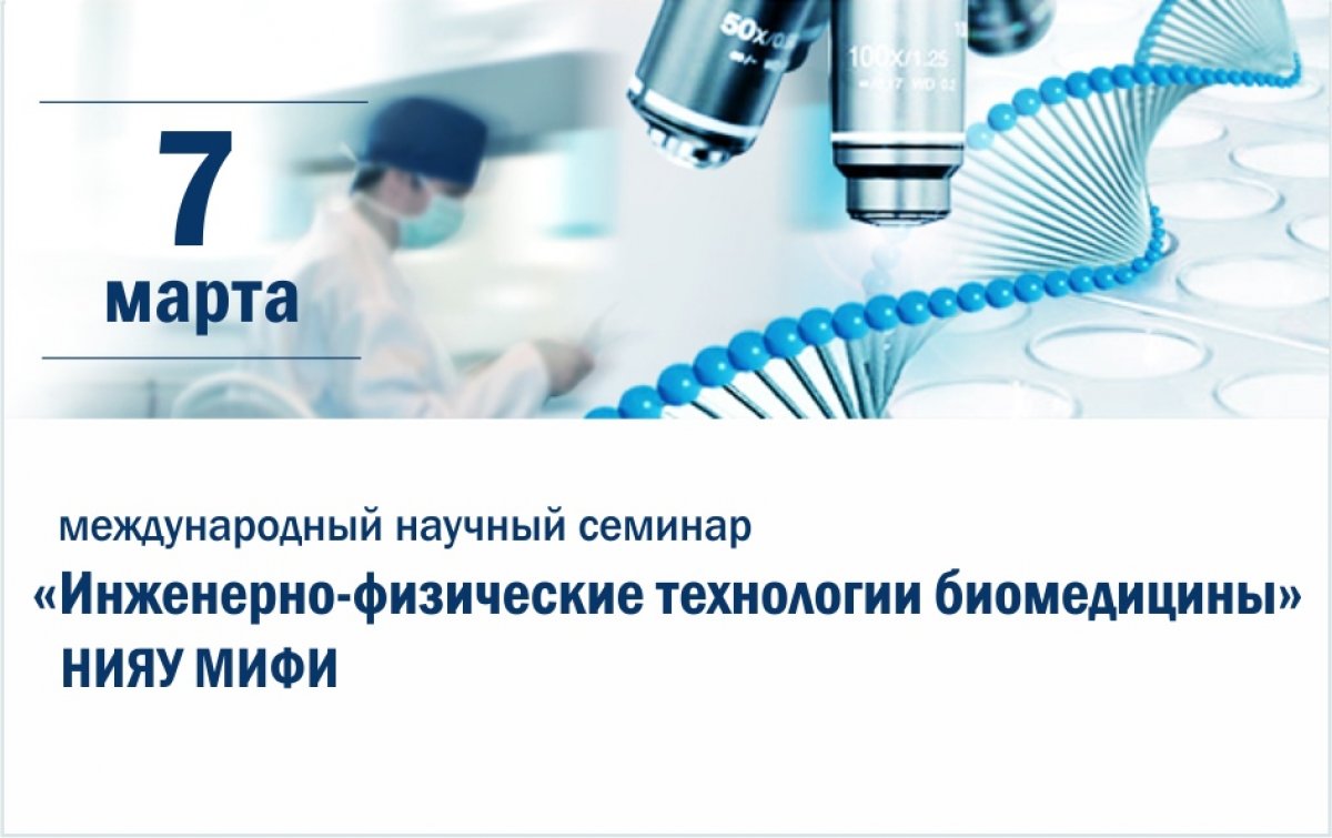 7 марта в НИЯУ МИФИ пройдет международный научный семинар «Инженерно-физические технологии биомедицины».