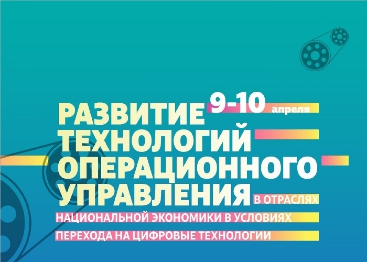 9-10 апреля состоится международная научная конференция «Развитие технологий операционного управления в отраслях национальной экономики в условиях перехода на цифровые технологии».