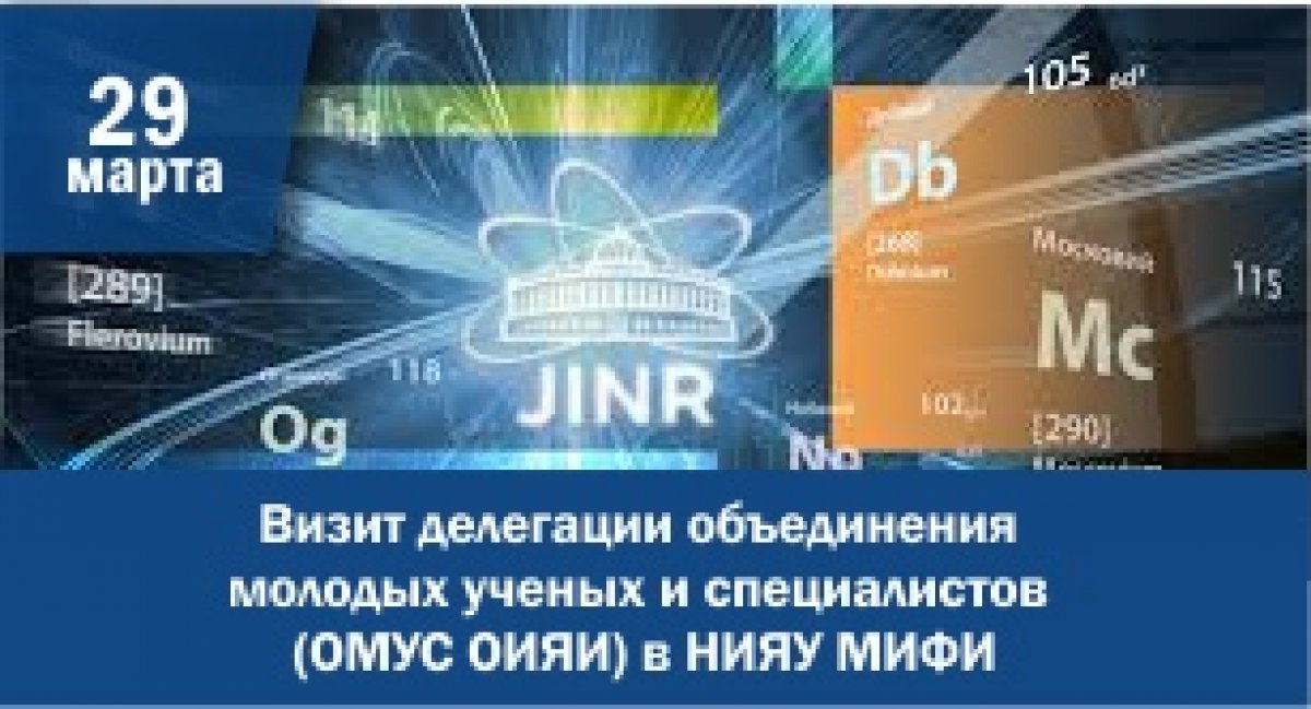 29 марта состоится визит делегации объединения молодых ученых и специалистов (ОМУС) Объединенного института ядерных исследований (ОИЯИ) в НИЯУ МИФИ 29 марта состоится визит делегации объединения молодых ученых и специалистов (ОМУС) Объединенного института ядерных исследований (ОИЯИ) в НИЯУ МИФИ