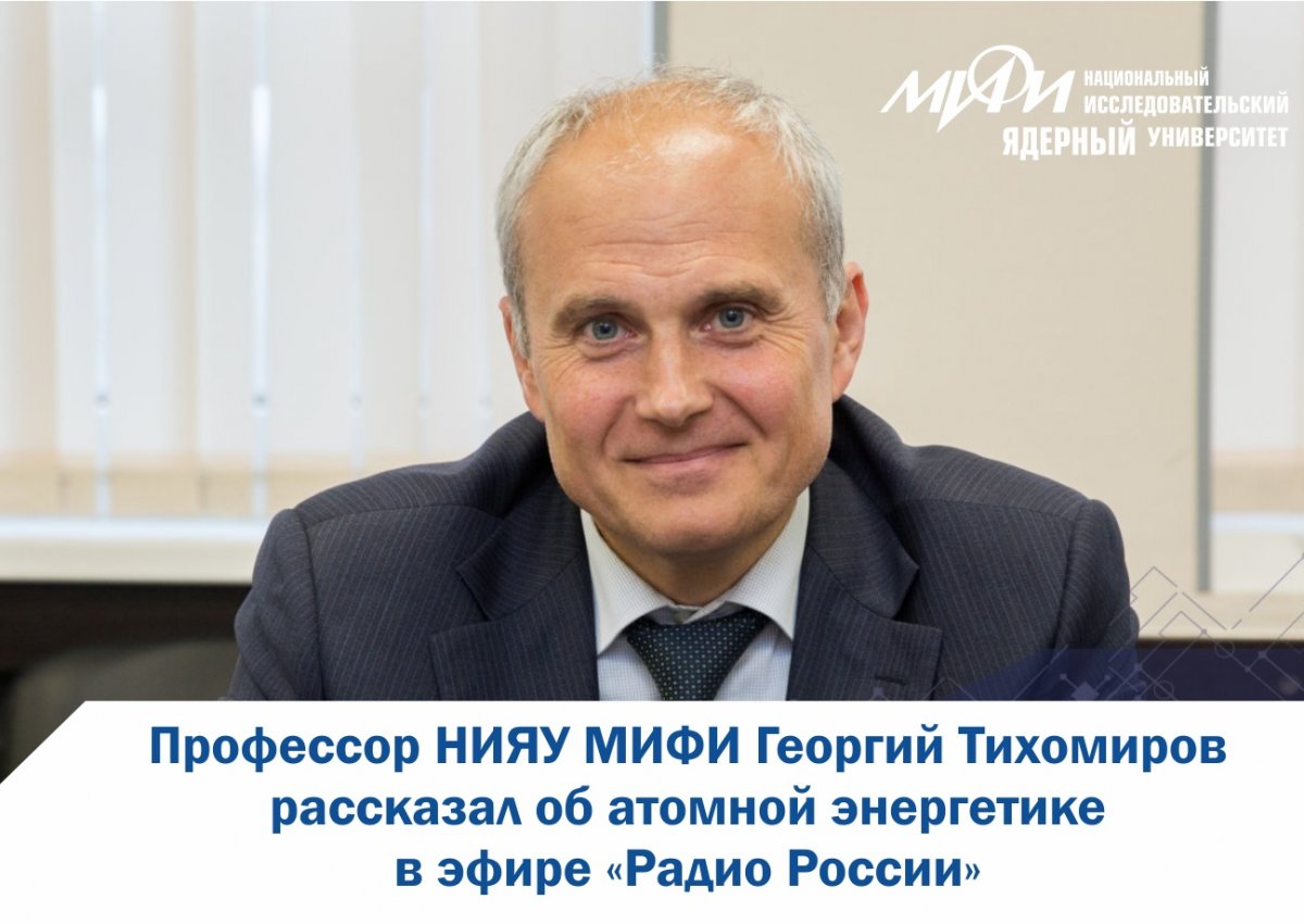 Профессор, заместитель директора Института ядерной физики и технологий НИЯУ МИФИ Георгий Тихомиров рассказал о прорывных технологиях и уроках Чернобыля и Фукусимы в эфире «Радио России», посвящённому атомной энергетике