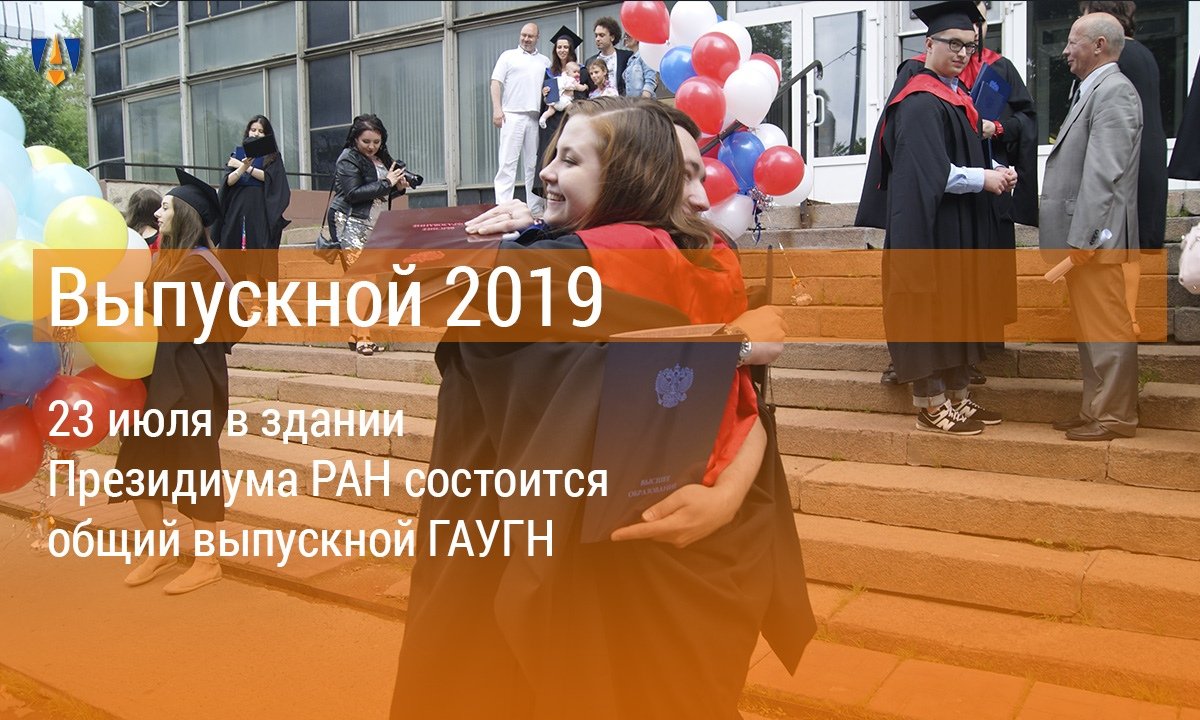 23 июля в здании Президиума РАН состоится общий выпускной бакалавриата и магистратуры ГАУГН 23 июля в здании Президиума РАН состоится общий выпускной бакалавриата и магистратуры ГАУГН