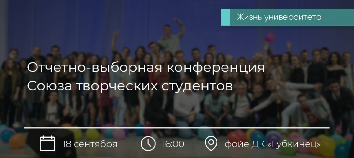 18 сентября 2019 года в 16:00 в фойе Дворца культуры «Губкинец» состоится отчетно-выборная конференция Союза творческих студентов