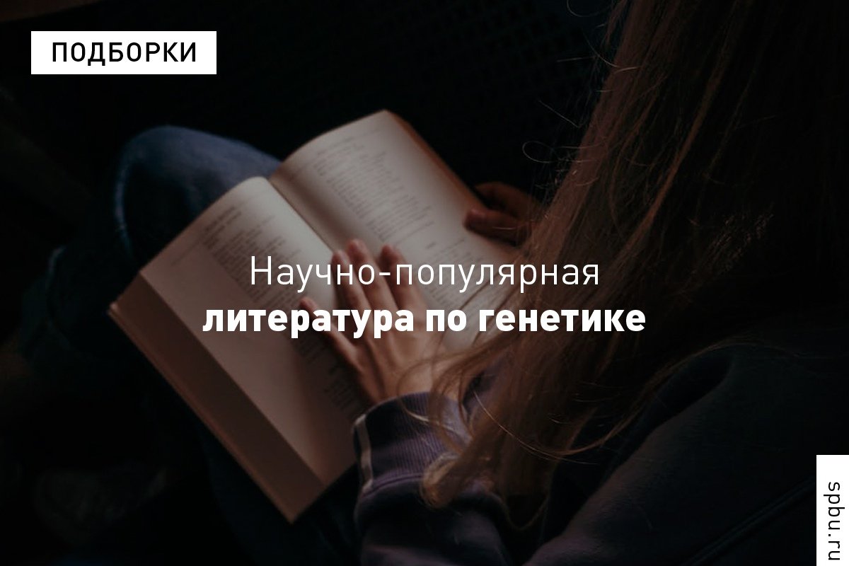 Подборкой книг, которые помогут разобраться в закономерностях наследования генетической информации и изменчивости организмов, поделилась профессор Галина Журавлёва (кафедра генетики и биотехнологии): Подборкой книг, которые помогут разобраться в закономерностях наследования генетической информации и изменчивости организмов, поделилась профессор Галина Журавлёва (кафедра генетики и биотехнологии):