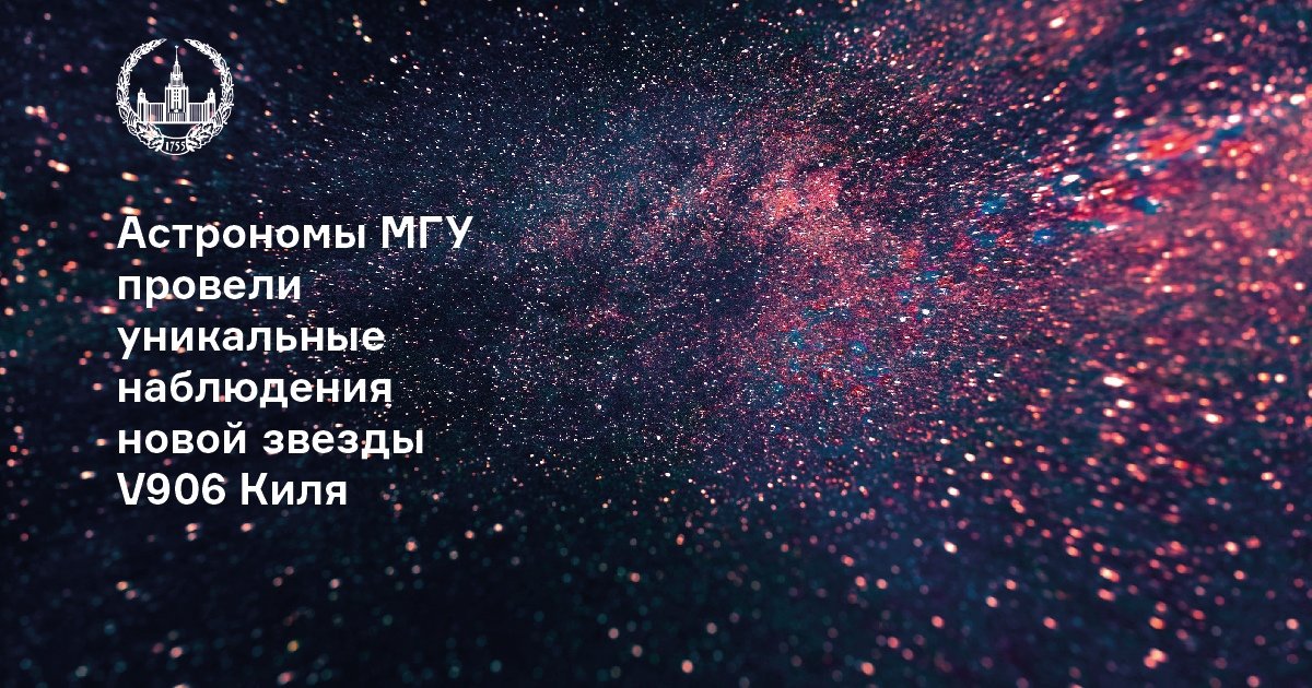 Астрономы ГАИШ МГУ в составе международной группы исследователей провели уникальные наблюдения новой звезды V906 Киля