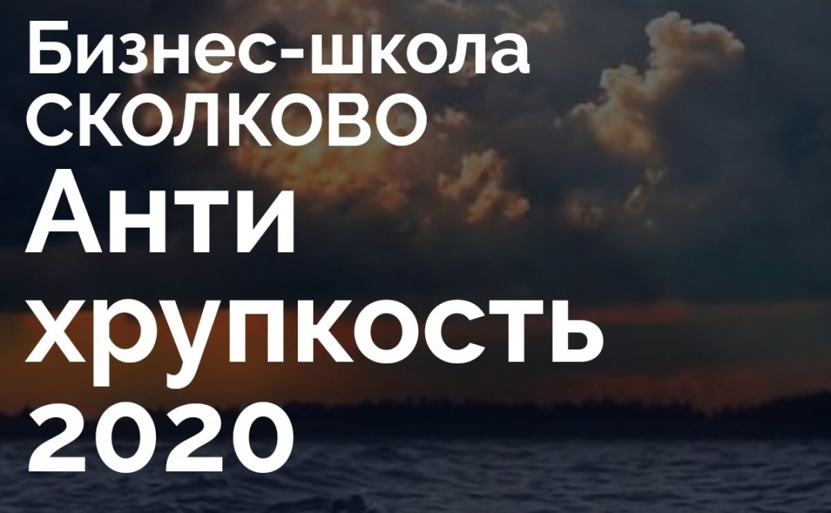 Бизнес-школа СКОЛКОВО запустила платформу обмена опытом, экспертизой и знанием «Антихрупкость2020»