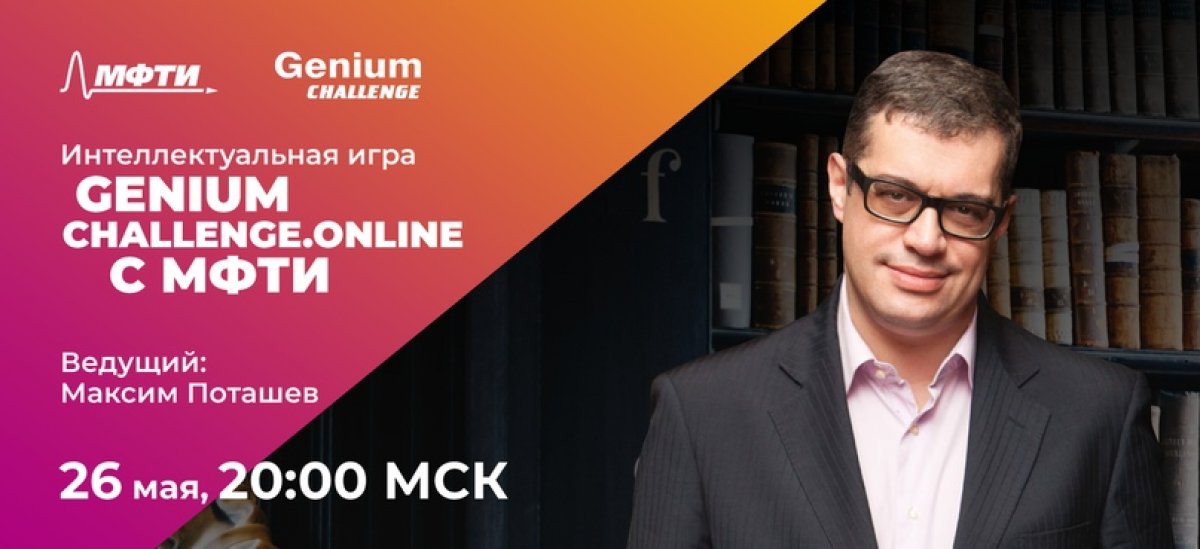 26 мая в 20:00 по Москве Максим Поташёв проведет интеллектуальную онлайн-игру Genium Сhallenge