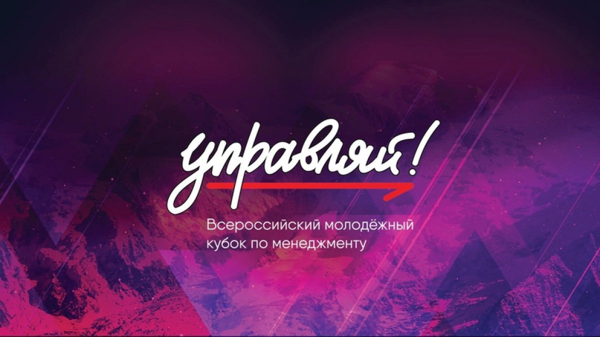 Любой из вас может прокачать свои управленческие способности, участвуя во Всероссийском молодежном Кубке по менеджменту «УПРАВЛЯЙ!»: Любой из вас может прокачать свои управленческие способности, участвуя во Всероссийском молодежном Кубке по менеджменту «УПРАВЛЯЙ!»: