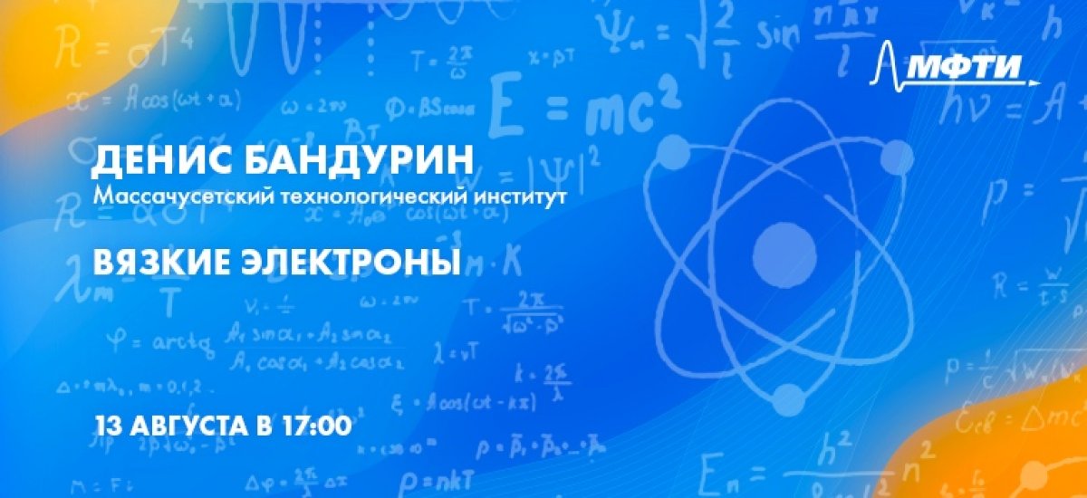 Присоединяйтесь сегодня в 17:00 к лекции Дениса Бандурина «Вязкие электроны»